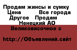 Продам жинсы и сумку  › Цена ­ 800 - Все города Другое » Продам   . Ненецкий АО,Великовисочное с.